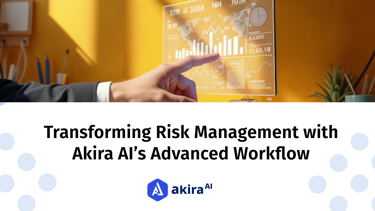 Transforming Risk Management with Akira AI’s Advanced Workflow